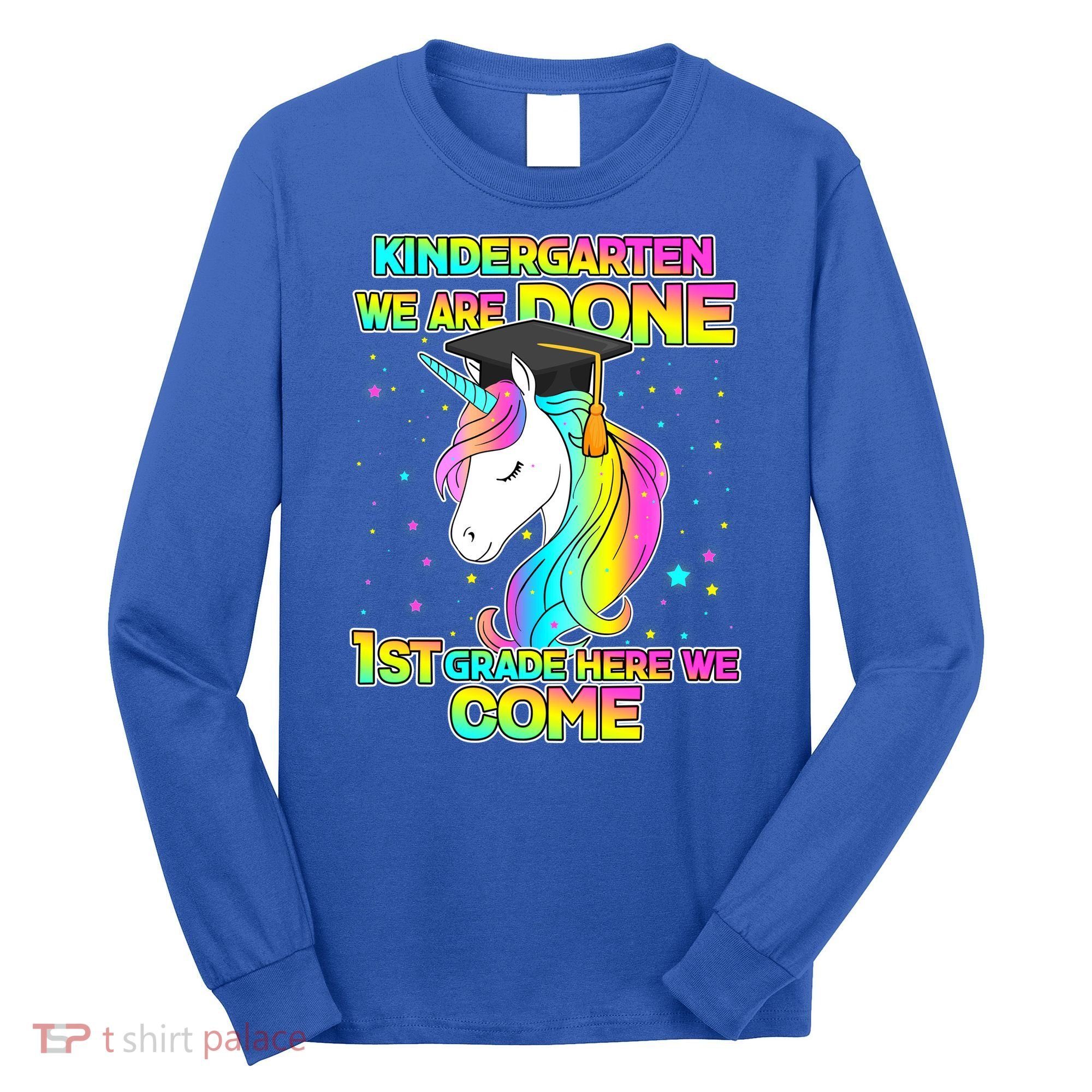 Kindergarten We Are Done 1st Grade Here We Come Long Sleeve Shirt