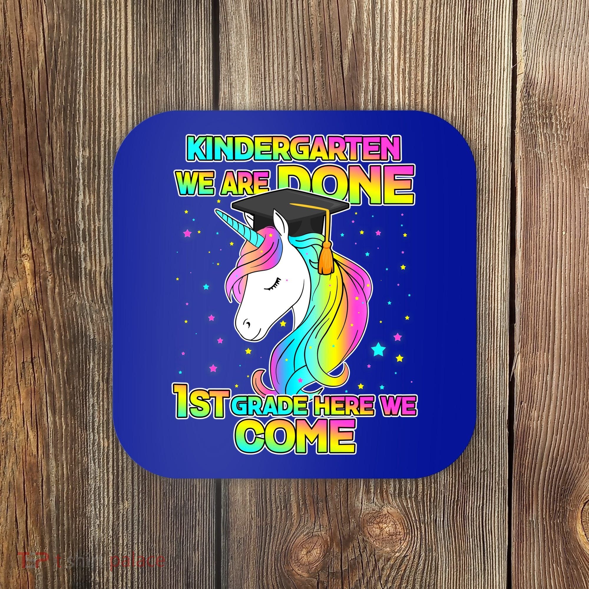 Kindergarten We Are Done 1st Grade Here We Come Coaster