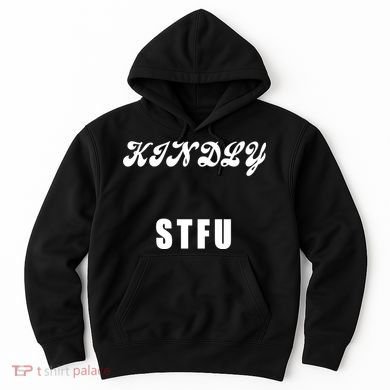Kindly STFU Funny Offensive Sayings Hoodie