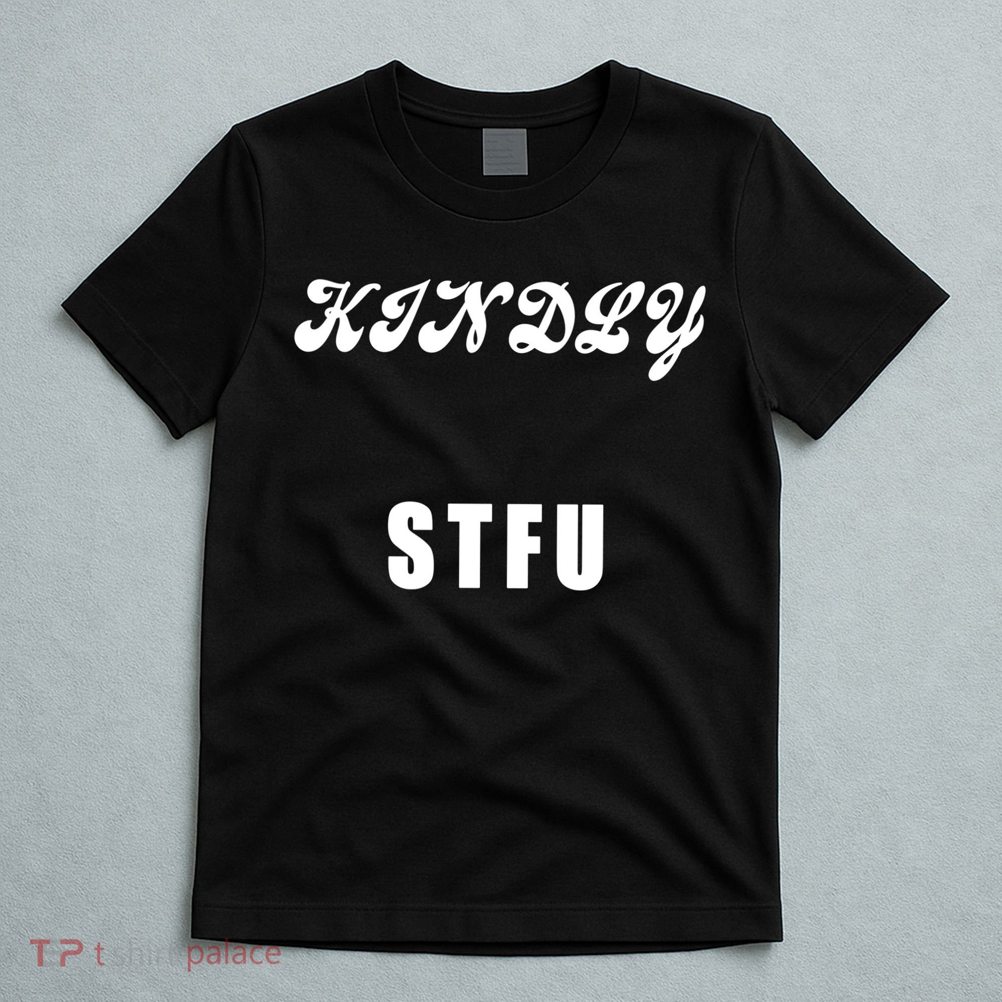 Kindly STFU Funny Offensive Sayings T-Shirt