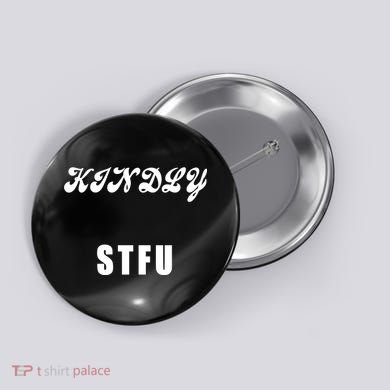 Kindly STFU Funny Offensive Sayings Button