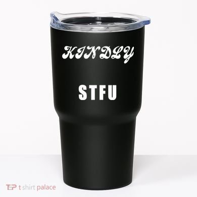 Kindly STFU Funny Offensive Sayings Tumbler