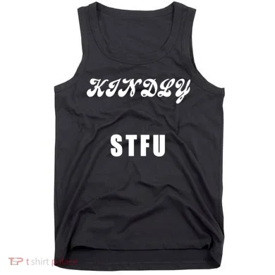 Kindly STFU Funny Offensive Sayings Tank Top