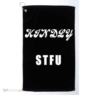 Kindly STFU Funny Offensive Sayings Golf Towel