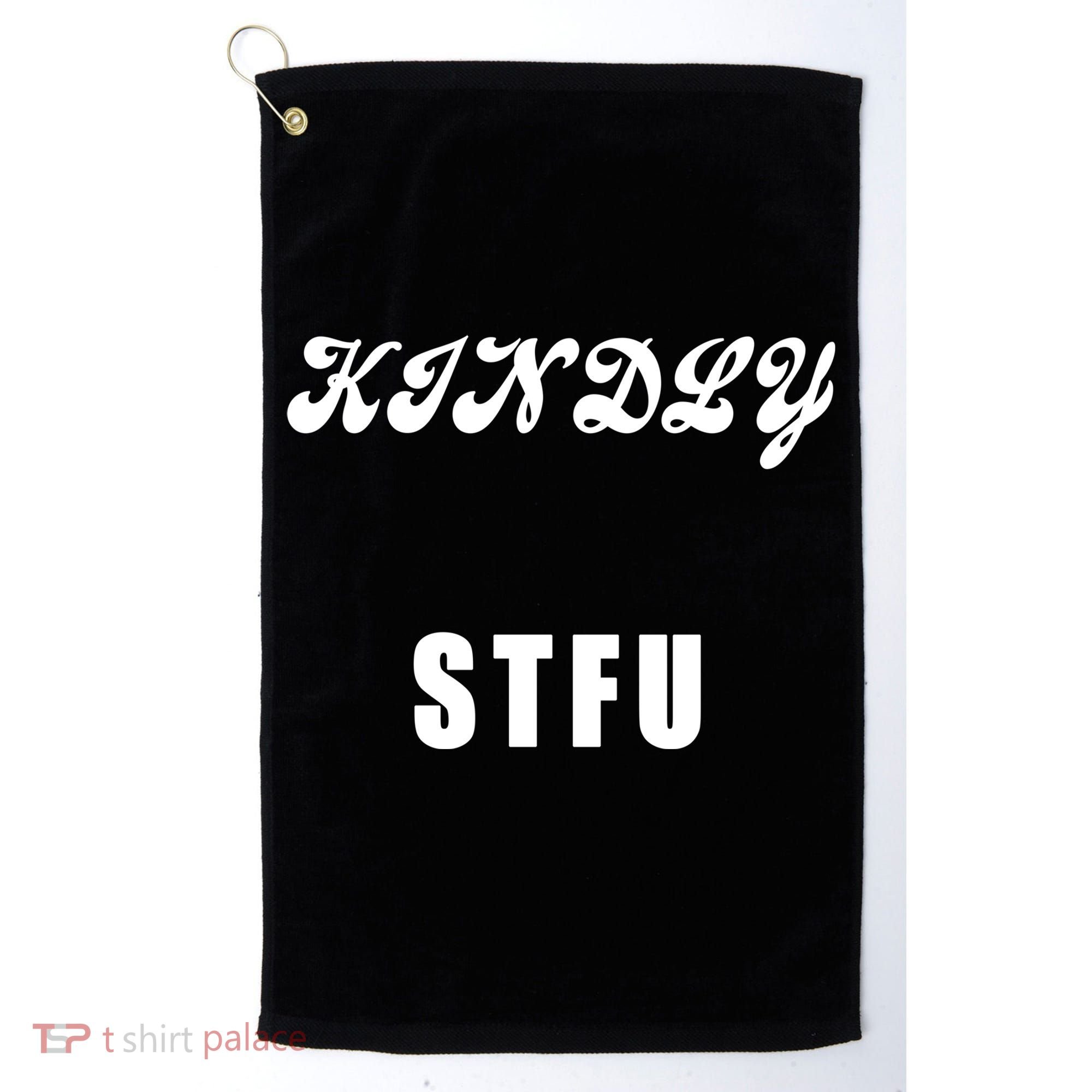 Kindly STFU Funny Offensive Sayings Golf Towel
