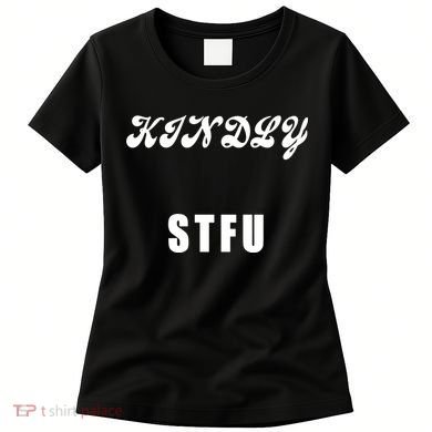 Kindly STFU Funny Offensive Sayings Women's T-Shirt