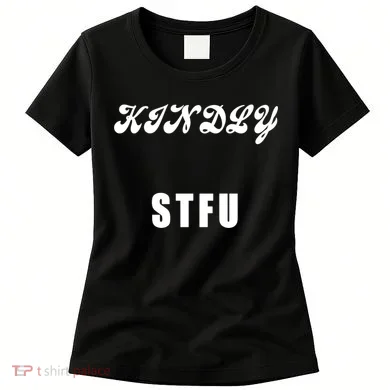 Kindly STFU Funny Offensive Sayings Women's T-Shirt