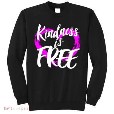 Kindness Is Free Sweatshirt