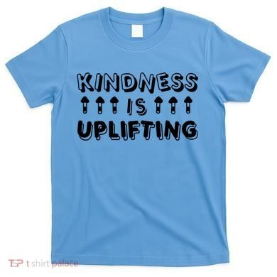 Kindness Is Uplifting T-Shirt