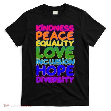 Kindness Peace Equality Love Inclusion Hope Diversity Rainbow T-Shirt