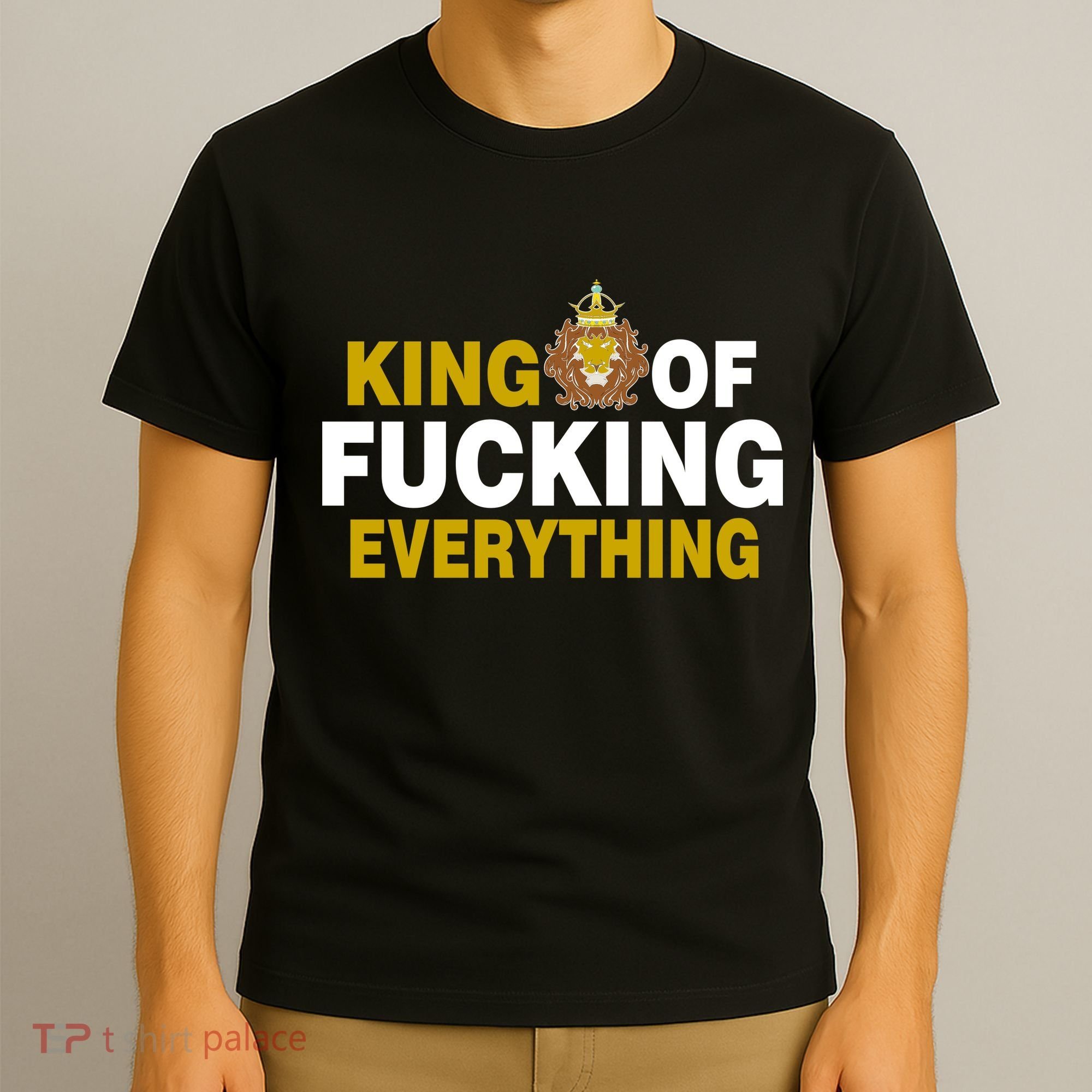 King Of Fucking Everything T-Shirt