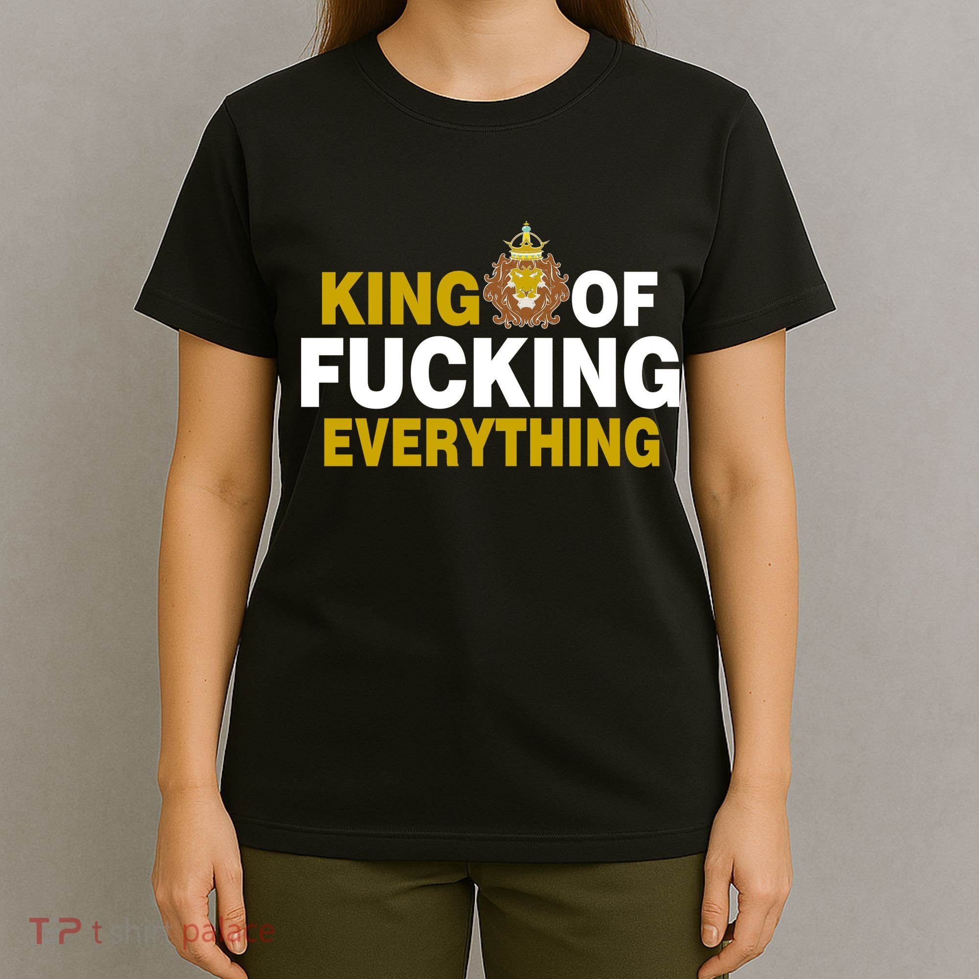 King Of Fucking Everything T-Shirt