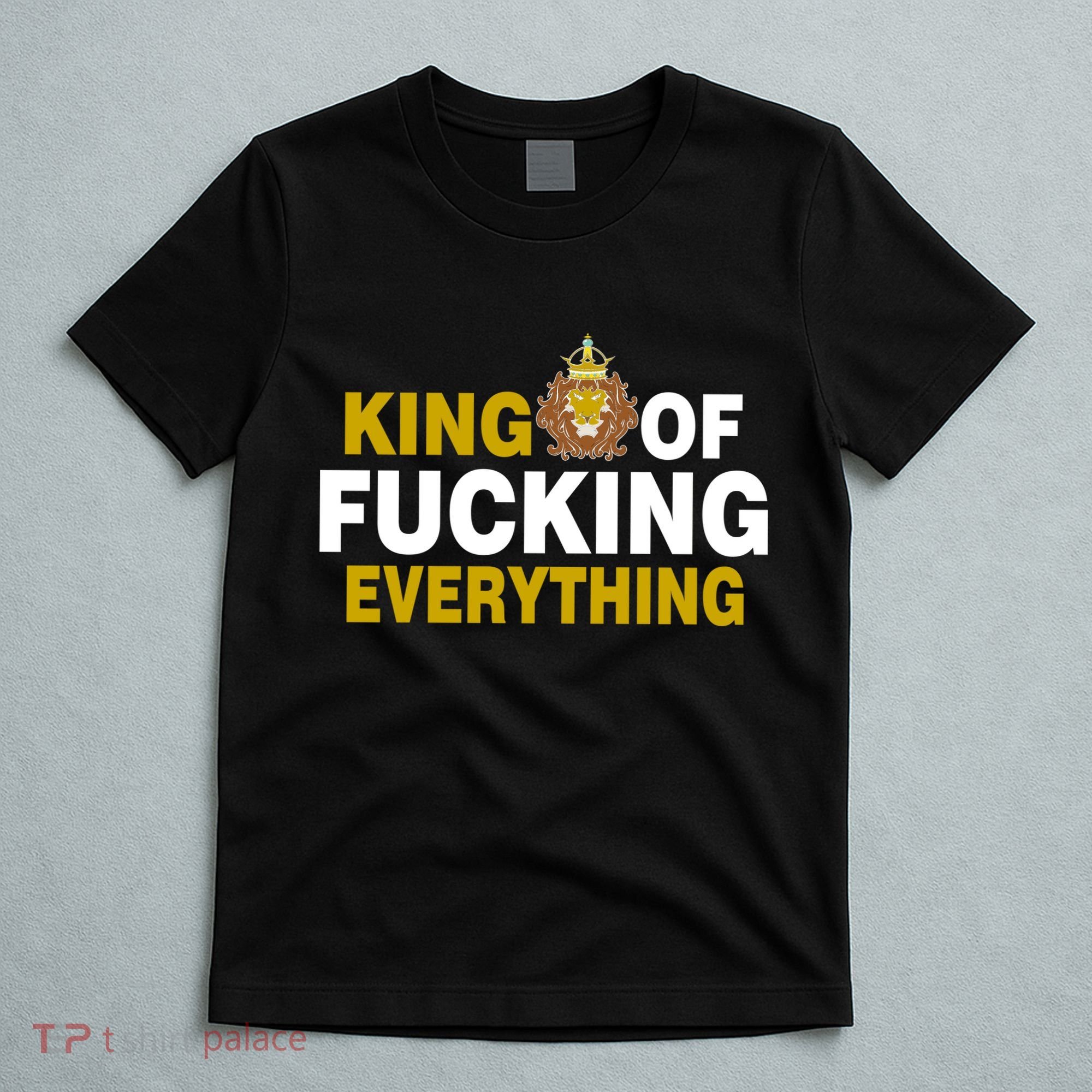 King Of Fucking Everything T-Shirt