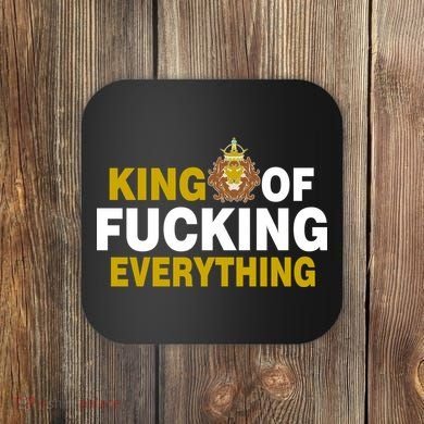 King Of Fucking Everything Coaster
