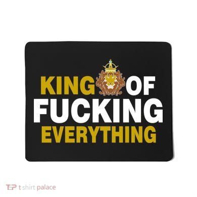 King Of Fucking Everything Mousepad