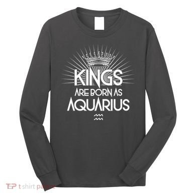 Kings Are Born As Aquarius Long Sleeve Shirt