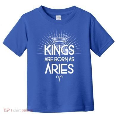 Kings Are Born As Aries Toddler T-Shirt