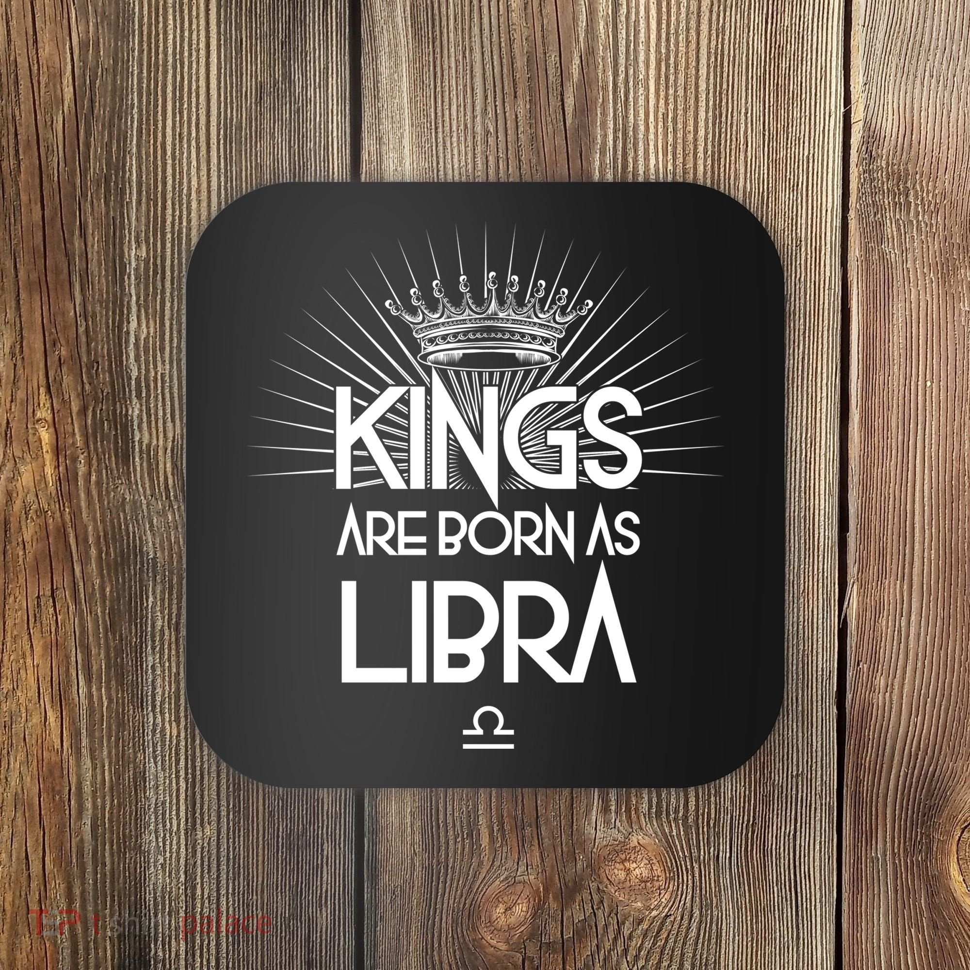 Kings Are Born As Libra Coaster