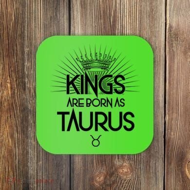 Kings Are Born As Taurus Coaster