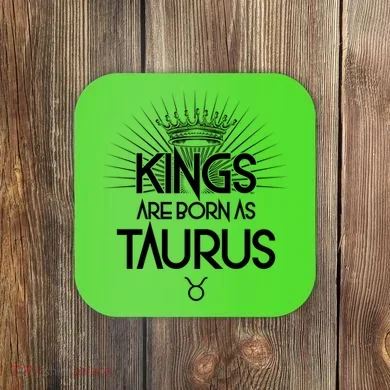 Kings Are Born As Taurus Coaster