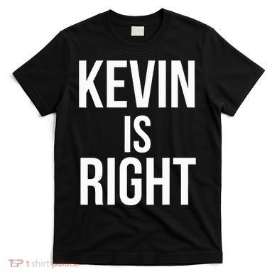 Kevin Is Right Funny Jokes Sarcastic T-Shirt