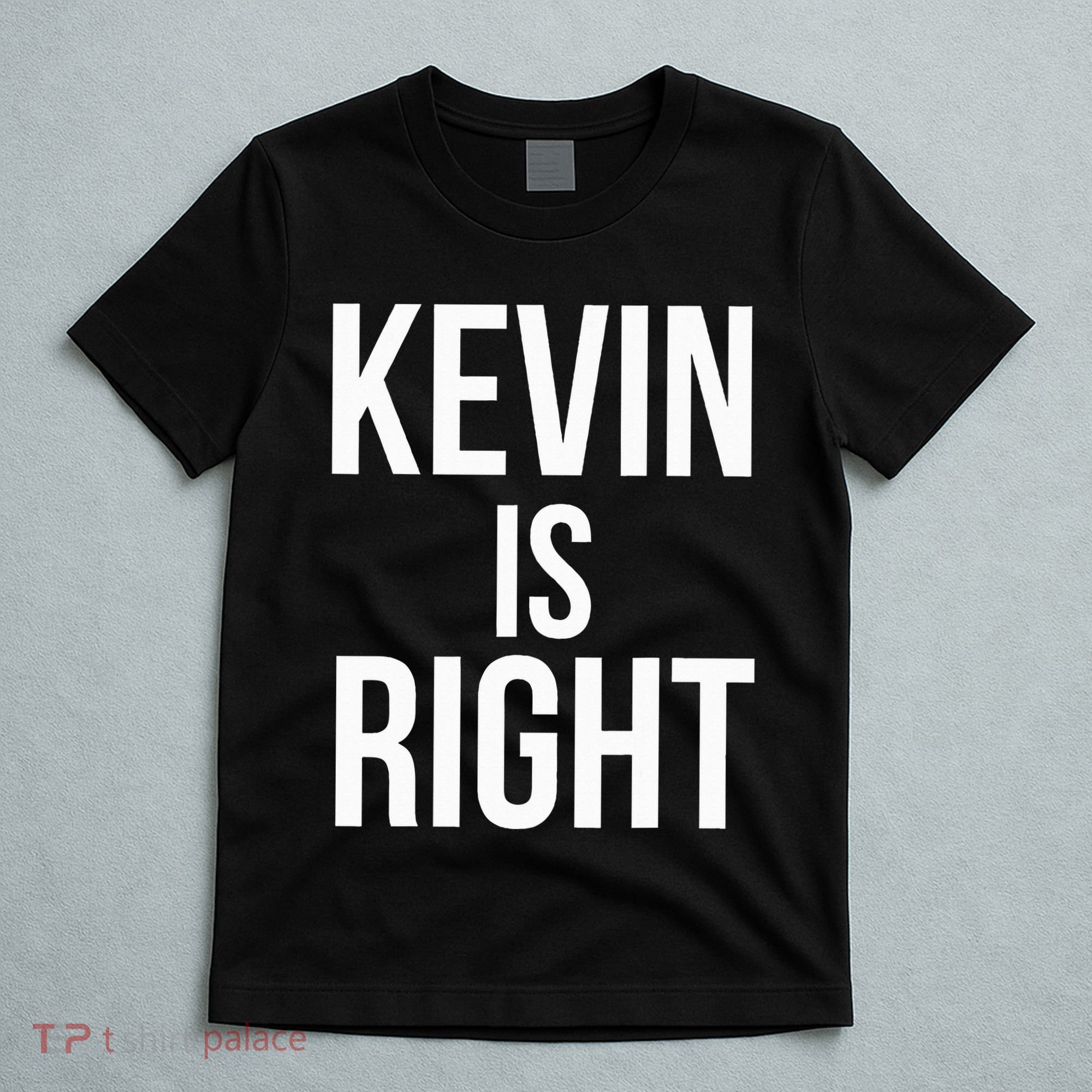 Kevin Is Right Funny Jokes Sarcastic T-Shirt