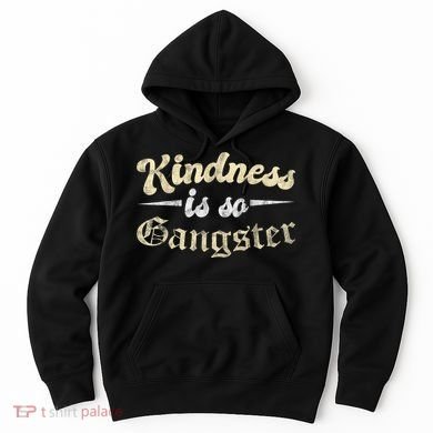 Kindness Is So Gangster Positive Motivation Be Kind Hoodie
