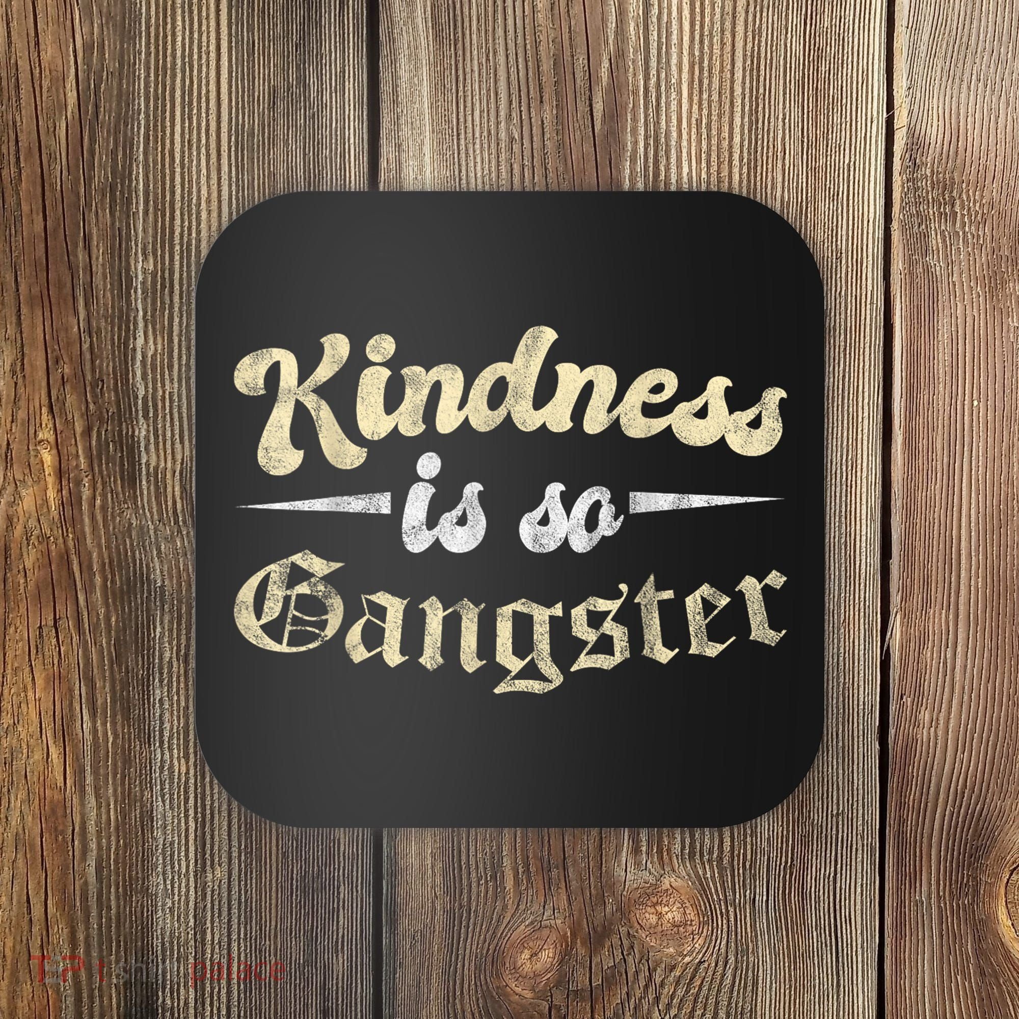 Kindness Is So Gangster Positive Motivation Be Kind Coaster
