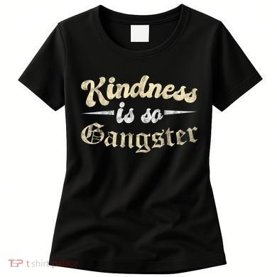 Kindness Is So Gangster Positive Motivation Be Kind Women's T-Shirt