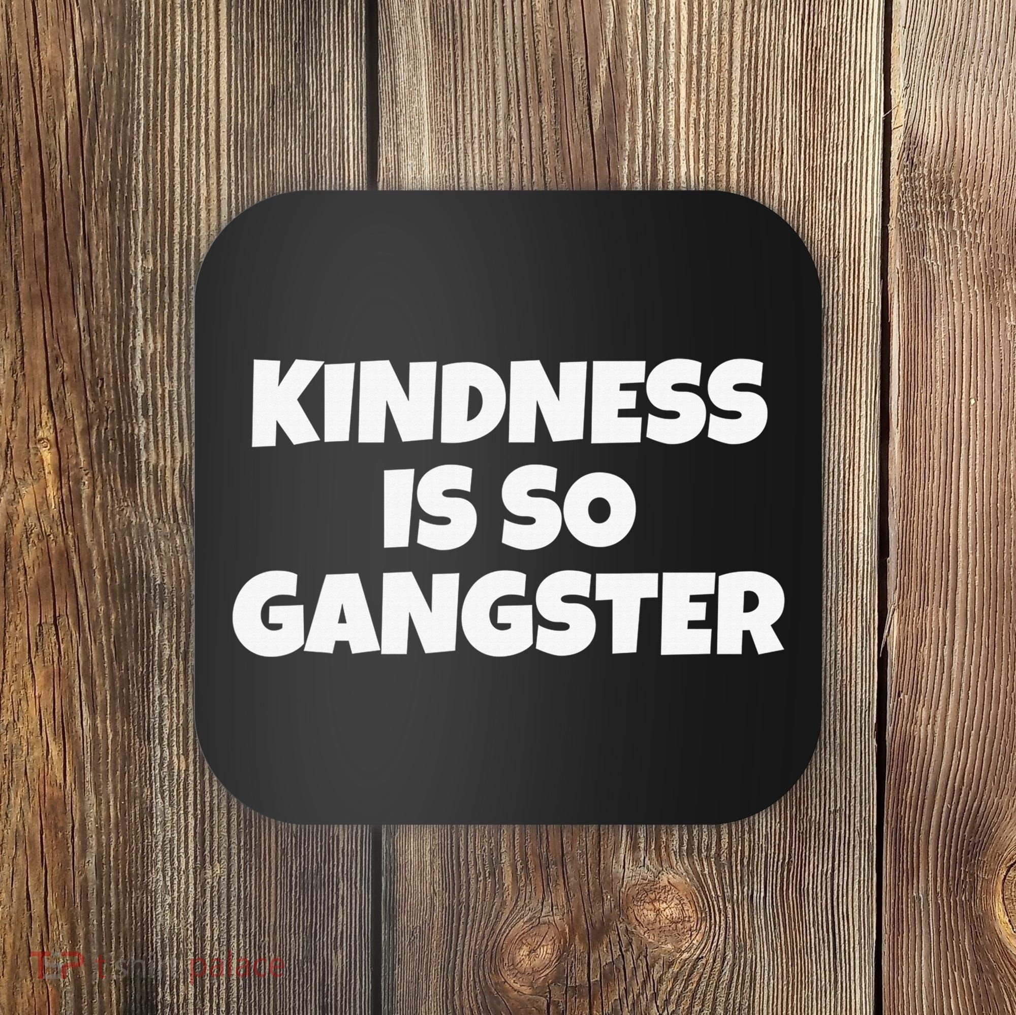 Kindness Is so Gangster Positive Motivation Be Kind Coaster