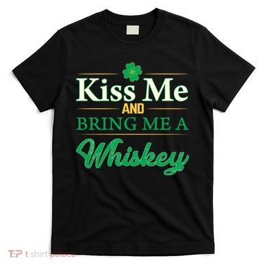 Kiss Me And Bring Me A Whiskey T-Shirt