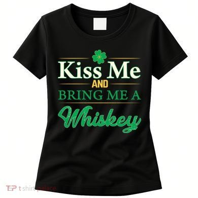Kiss Me And Bring Me A Whiskey Women's T-Shirt