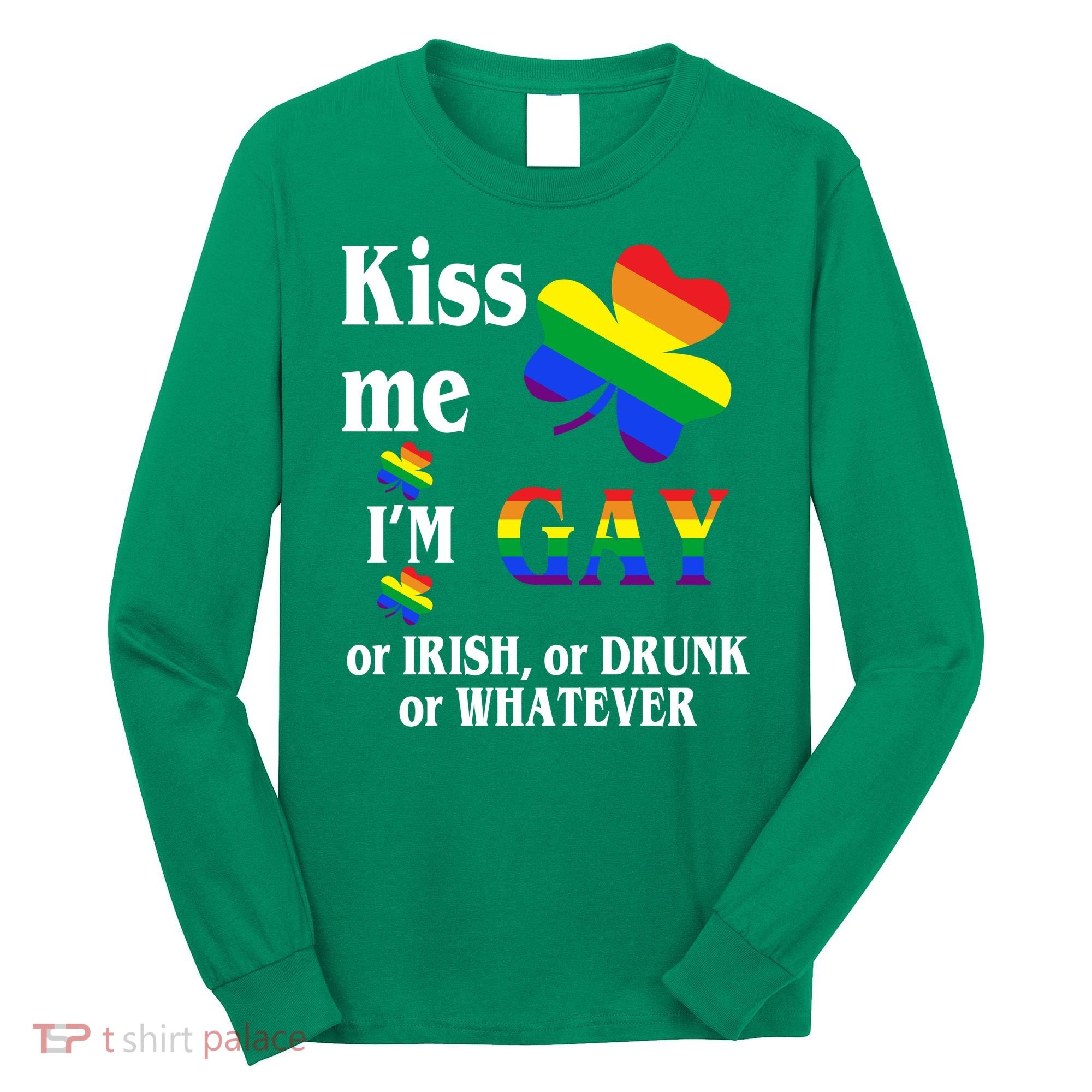 Kiss Me I'm Gay Or Irish Drunk Whatever Long Sleeve Shirt