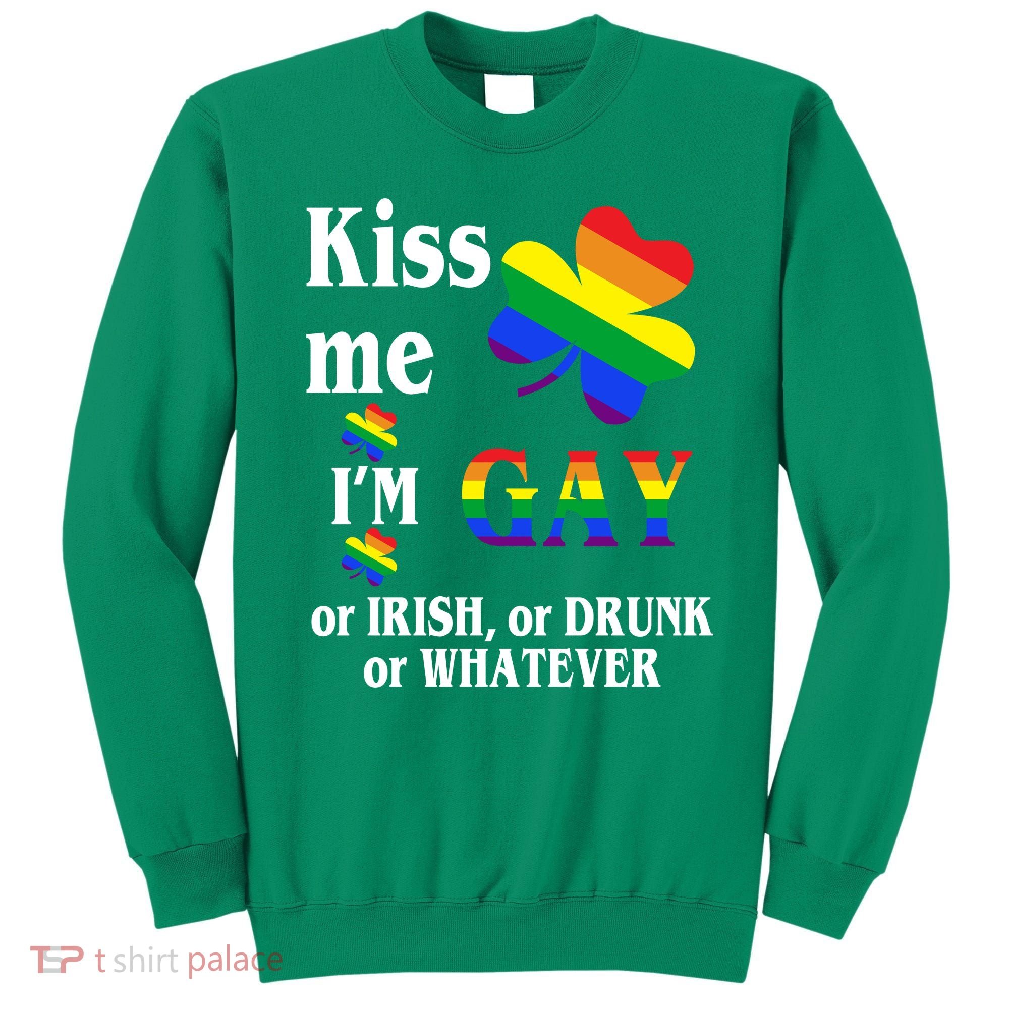 Kiss Me I'm Gay Or Irish Drunk Whatever Sweatshirt