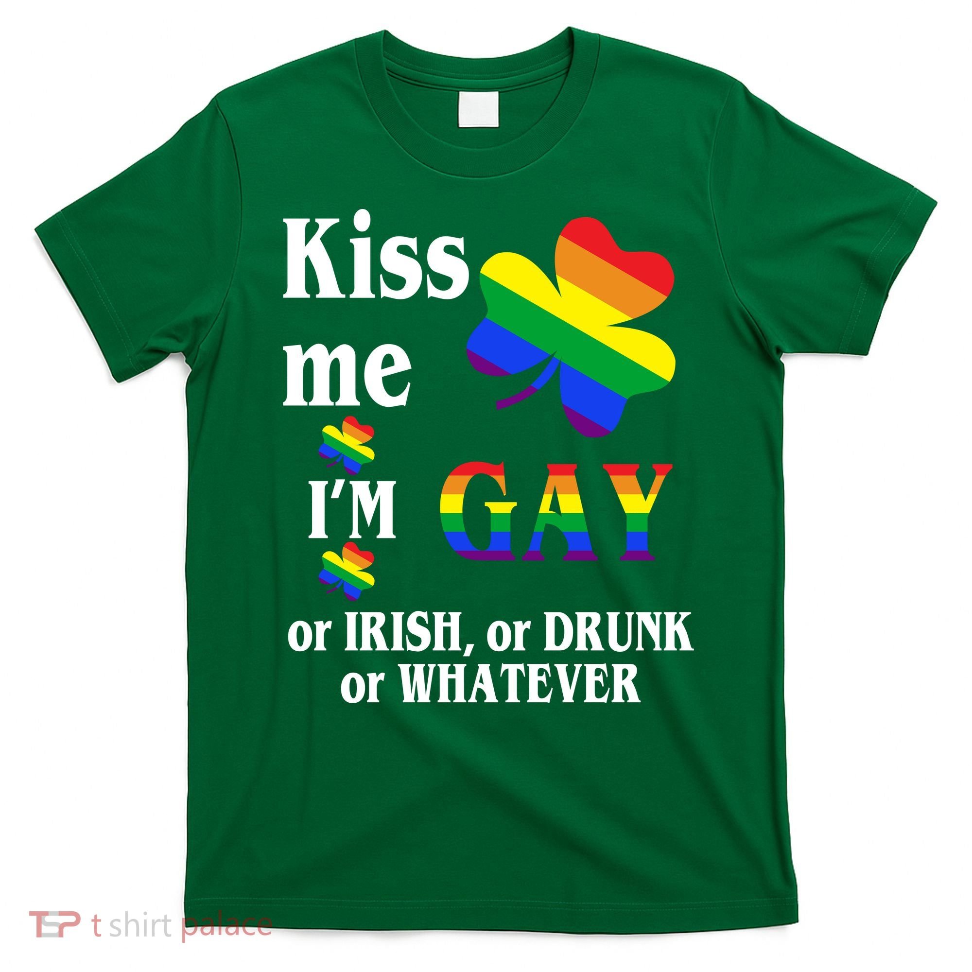 Kiss Me I'm Gay Or Irish Drunk Whatever T-Shirt