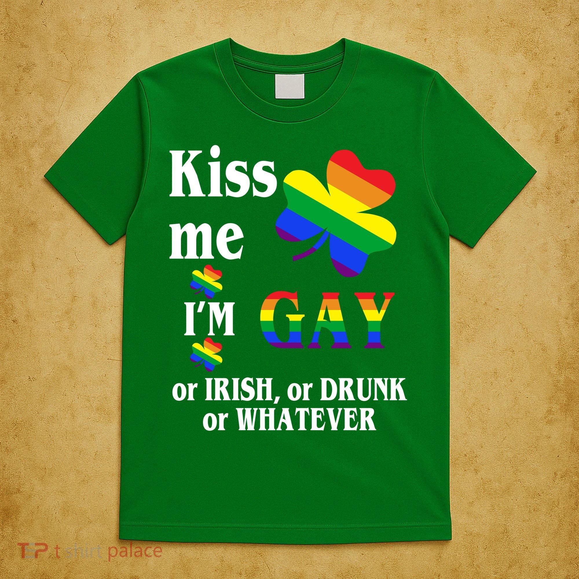 Kiss Me I'm Gay Or Irish Drunk Whatever T-Shirt
