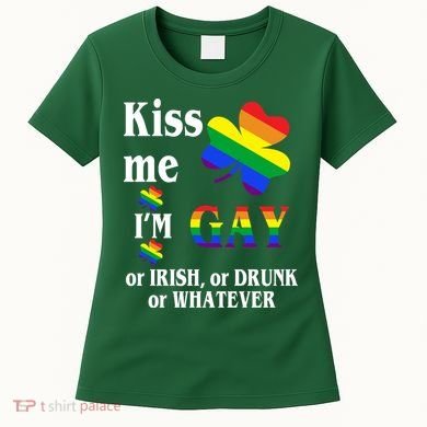 Kiss Me I'm Gay Or Irish Drunk Whatever Women's T-Shirt