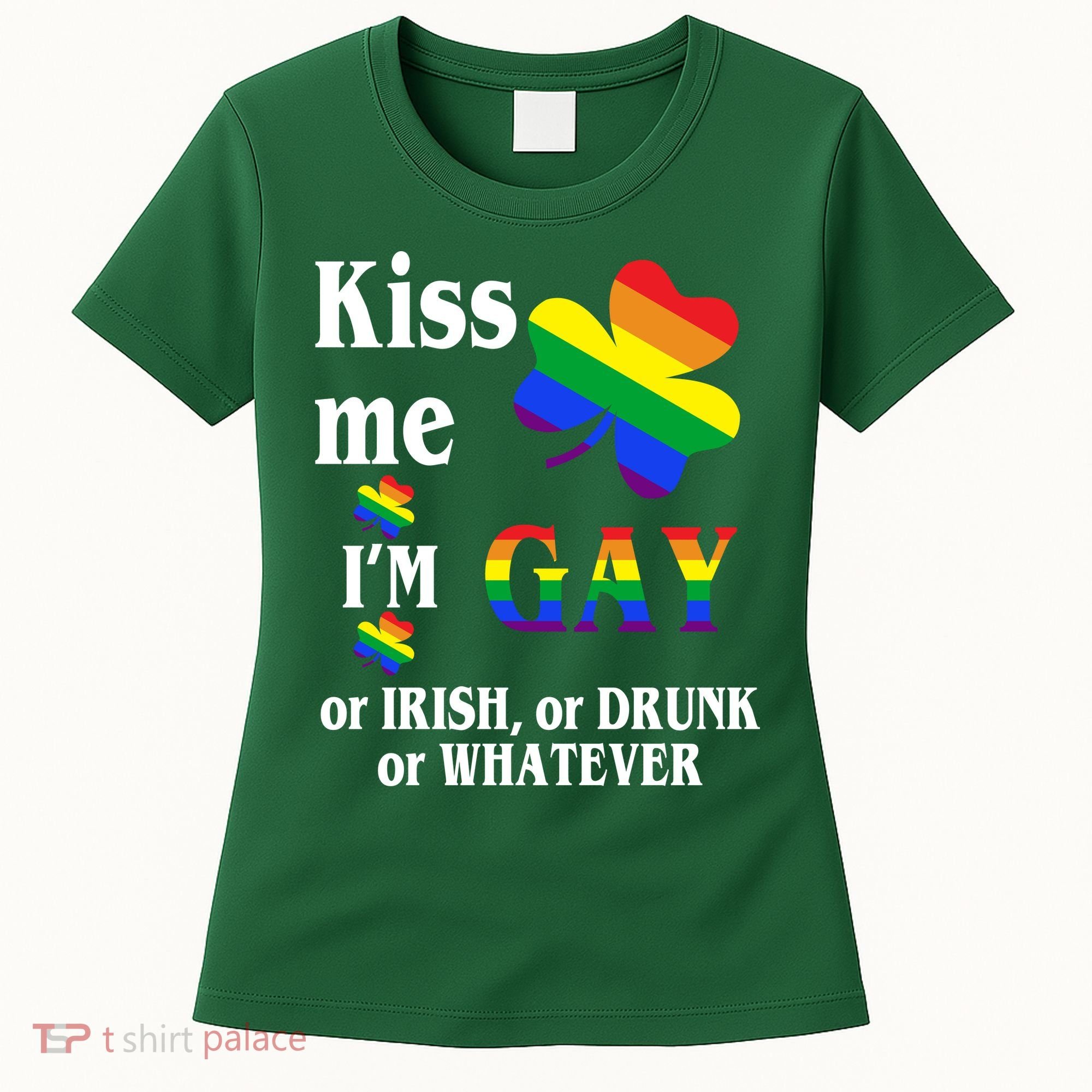 Kiss Me I'm Gay Or Irish Drunk Whatever Women's T-Shirt