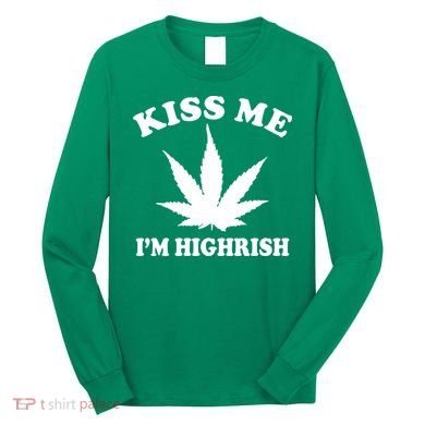 Kiss Me I'm Highrish Irish St. Patrick's Day Weed Long Sleeve Shirt