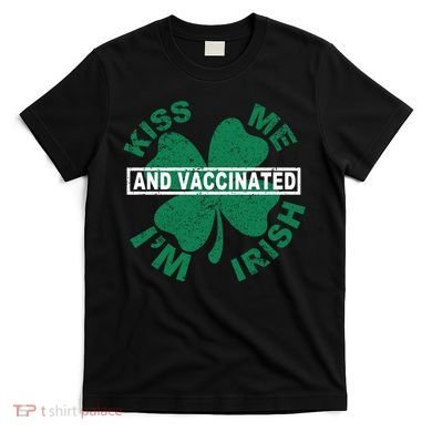 Kiss Me I'm Irish And Vaccinated T-Shirt
