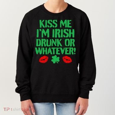 Kiss Me I'm Irish Drunk Or Whatever! Women's Sweatshirt