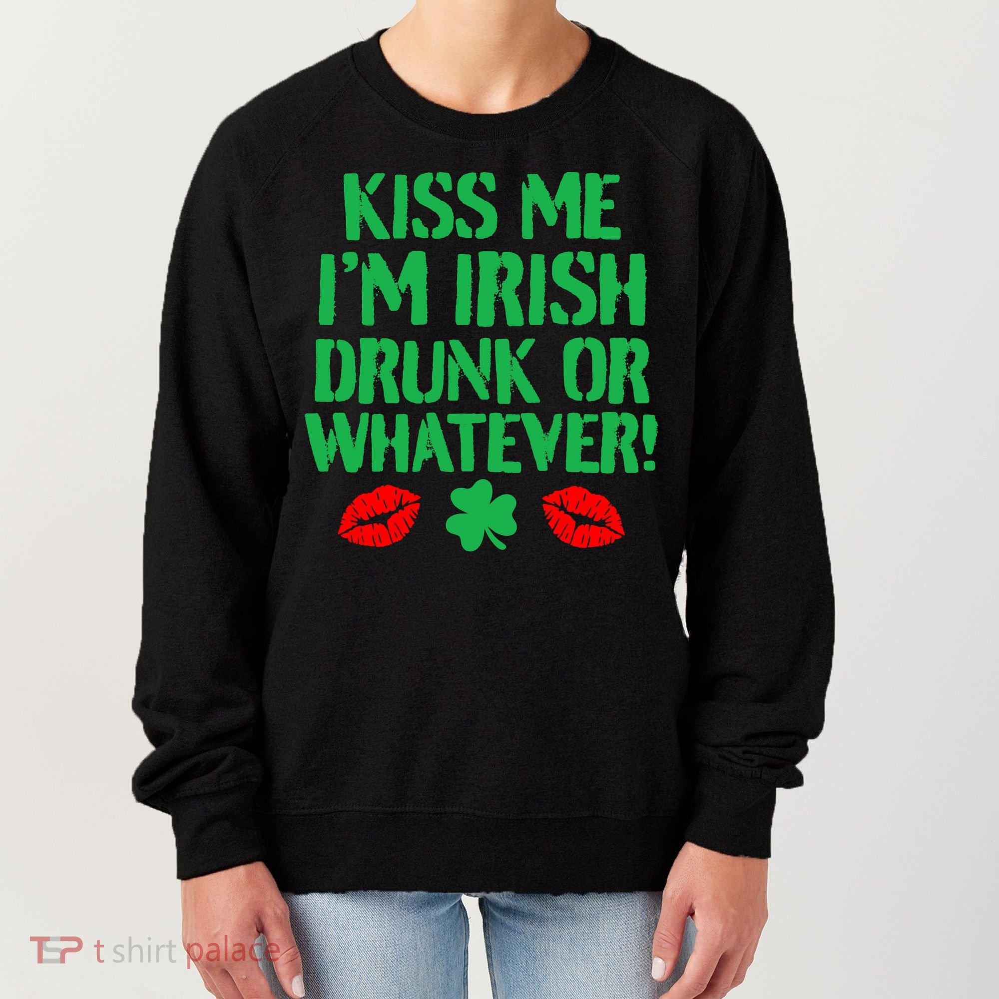 Kiss Me I'm Irish Drunk Or Whatever! Women's Sweatshirt