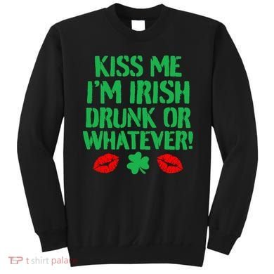 Kiss Me I'm Irish Drunk Or Whatever! Sweatshirt