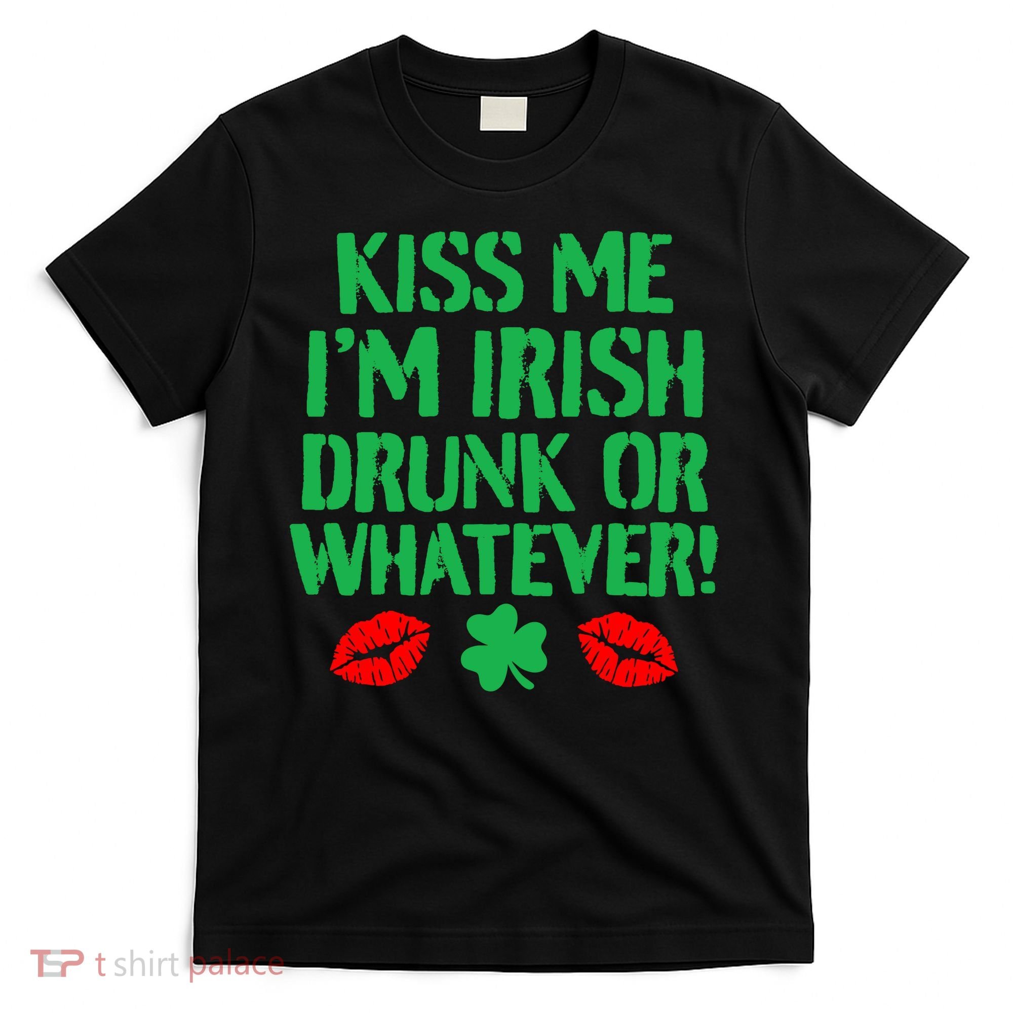 Kiss Me I'm Irish Drunk Or Whatever! T-Shirt