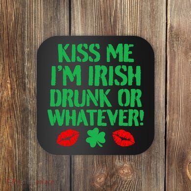 Kiss Me I'm Irish Drunk Or Whatever! Coaster