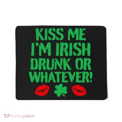 Kiss Me I'm Irish Drunk Or Whatever! Mousepad