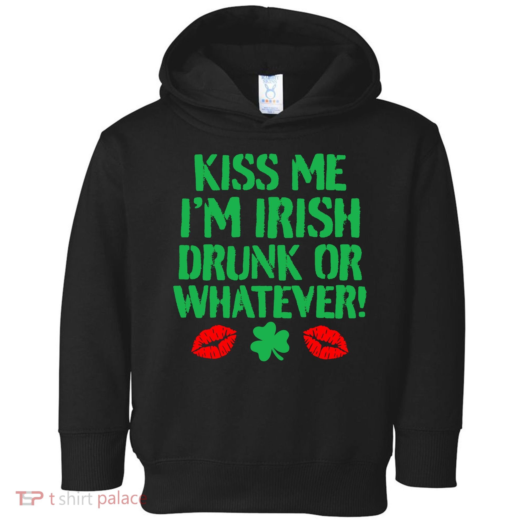 Kiss Me I'm Irish Drunk Or Whatever! Toddler Hoodie
