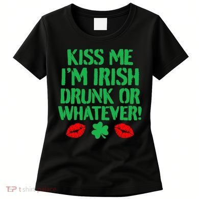 Kiss Me I'm Irish Drunk Or Whatever! Women's T-Shirt