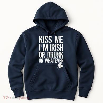 Kiss Me I'm Irish Or Drunk Whatever St Patricks Day Hoodie