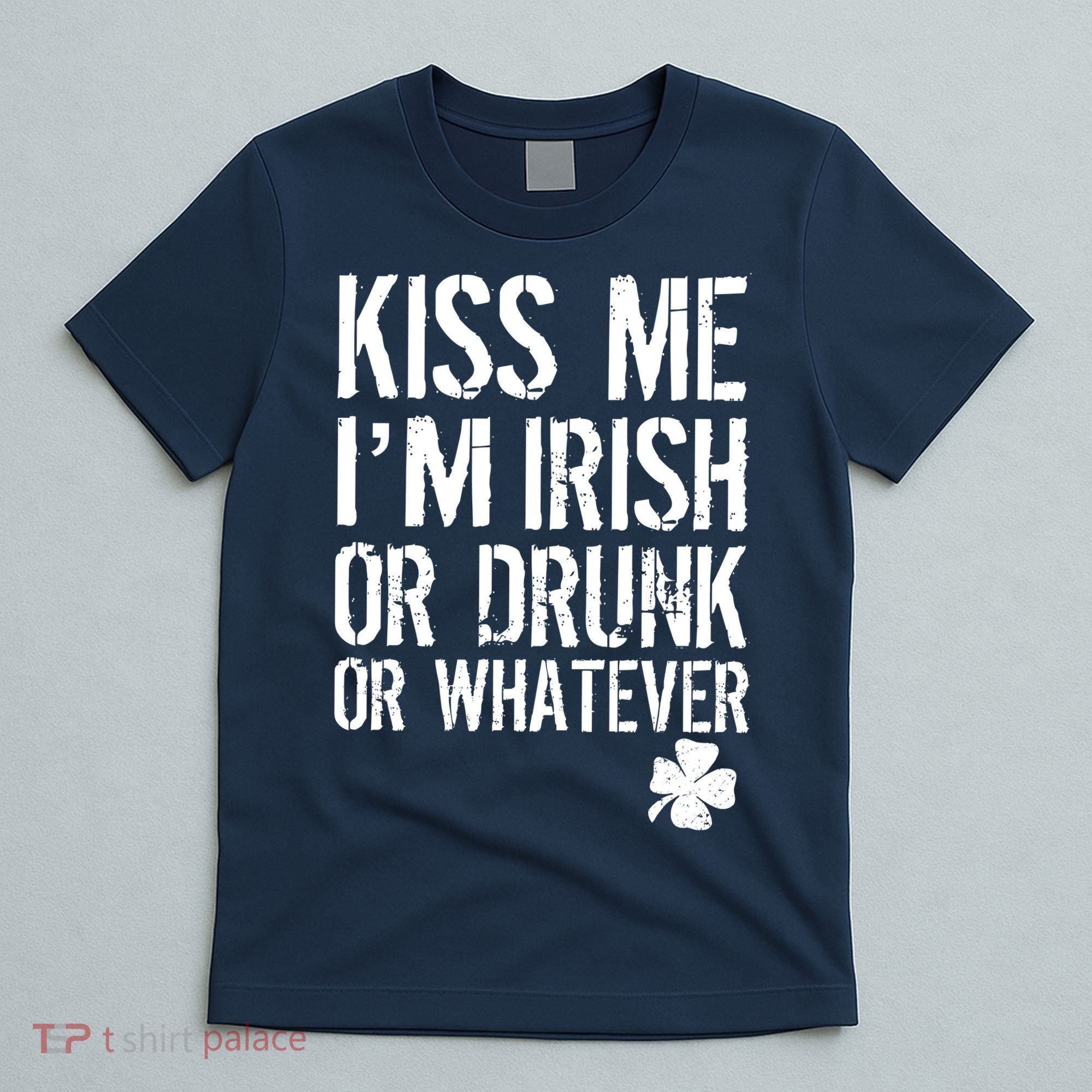 Kiss Me I'm Irish Or Drunk Whatever St Patricks Day T-Shirt